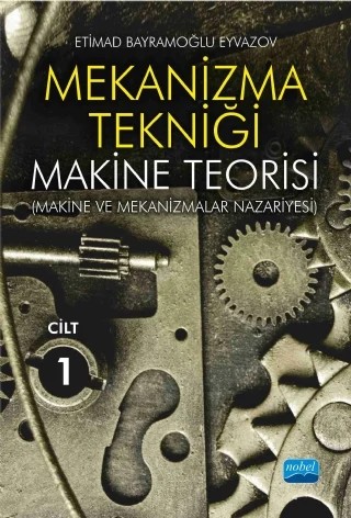 MEKANİZMA TEKNİĞİ - Makine Teorisi (Makine ve Mekanizmalar Nazariyesi) - Cilt 1 – Etimad Bayramoğlu Eyvazov – Nobel Akademik Yayıncılık kitap kapağı