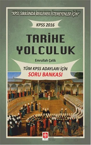 2016 KPSS Tarihe Yolculuk - Tüm Adaylar İçin Soru Bankası – Emrullah Çelik – Ekin Basım Yayın kitap kapağı