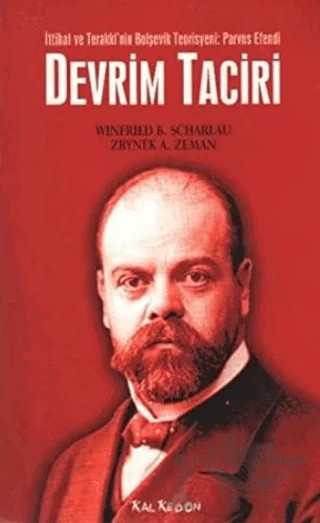 Devrim Taciri İttihat ve Terakki’nin Bolşevik Teorisyeni: Parvus Efendi – Winfried B. Scharlau, Zbynek A. Zeman – Kalkedon Yayıncılık kitap kapağı