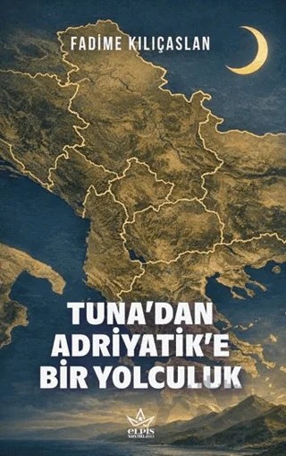 Tuna'dan Adriyatik'e Bir Yolculuk – Fadime Kılıçaslan – Elpis Yayınları kitap kapağı