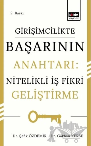 Girişimcilikte Başarının Anahtarı: Nitelikli İş Fikri Geliştirme – Gökhan Kerse, Şefik Özdemir – Eğitim Yayınevi - Bilimsel Eserler kitap kapağı