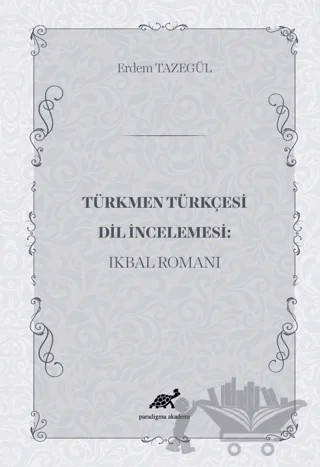 Türkmen Türkçesi Dil İncelemesi: İkbal Romanı – Erdem Tazegül – Paradigma Akademi Yayınları kitap kapağı