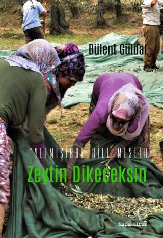 Yetmişinde Bile Mesela Zeytin Dikeceksin – Bülent Güldal – Kafe Kültür Yayıncılık kitap kapağı