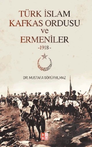 Türk İslam Kafkas Ordusu ve Ermeniler – Mustafa Görüryılmaz – Babıali Kültür Yayıncılığı kitap kapağı