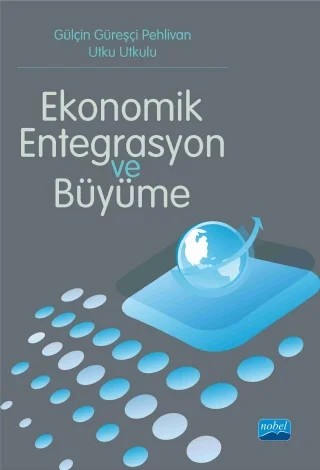 Ekonomik Entegrasyon ve Büyüme – Gülçin Güreşçi Pehlivan, Utku Utkulu – Nobel Akademik Yayıncılık kitap kapağı