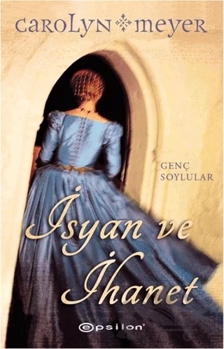 İsyan ve İhanet – Carolyn Meyer – Epsilon Yayınevi kitap kapağı