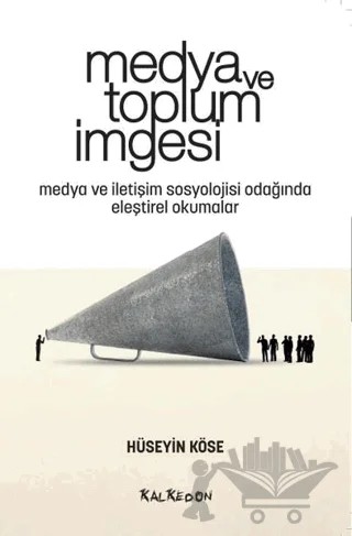 Medya ve Toplum İmgesi – Hüseyin Köse – Kalkedon Yayıncılık kitap kapağı