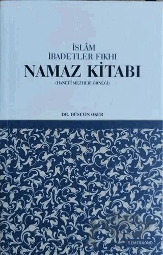 İslam İbadetler Fıkhı Namaz Kitabı – Hüseyin Okur – Semerkand Yayınları kitap kapağı