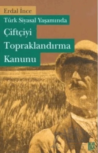 Türk Siyasal Yaşamında Çiftçiyi Topraklandırma Kanunu – Erdal İnce – Libra Yayınları kitap kapağı