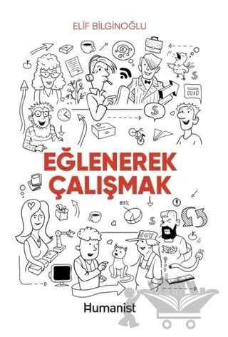 Eğlenerek Çalışmak – Elif Bilginoğlu – Hümanist Kitap Yayıncılık kitap kapağı