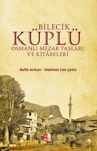 Bilecik Küplü Osmanlı Mezar Taşları ve Kitabeleri – Mehmet Can Çetin, Refik Arıkan – Babıali Kültür Yayıncılığı kitap kapağı