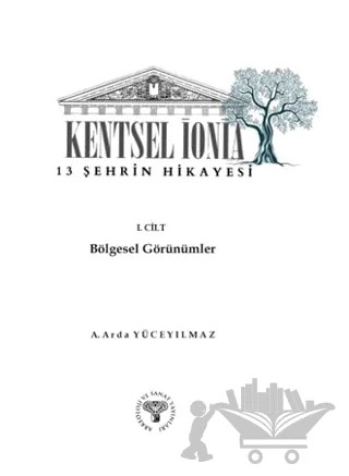 Kentsel İonia - 13 Şehrin Hikayesi 1. Cilt Bölgesel Görünümler – A. Arda Yüceyılmaz – Arkeoloji ve Sanat Yayınları kitap kapağı