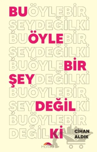 Bu Öyle Bir Şey Değil Ki – Cihan Aldık – Motto Yayınları kitap kapağı