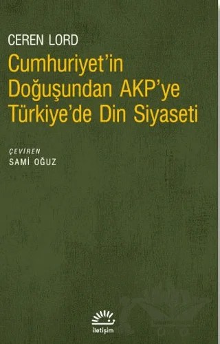 Cumhuriyet'in Doğuşundan AKP'ye Türkiye'de Din Siyaseti – Ceren Lord – İletişim Yayınevi kitap kapağı