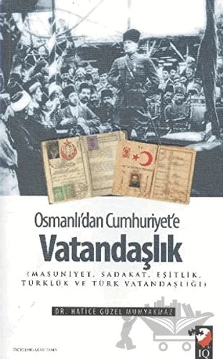 Osmanlı'dan Cumhuriyet'e Vatandaşlık – Hatice Güzel Mumyakmaz – IQ Kültür Sanat Yayıncılık kitap kapağı