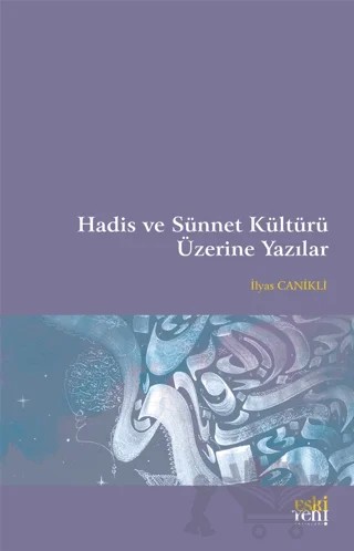 Hadis ve Sünnet Kültürü Üzerine Yazılar – İlyas Canikli – Eski Yeni Yayınları kitap kapağı
