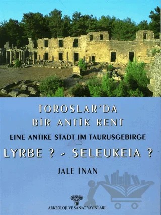 Toroslar’da Bir Antik Kent Eine Antike Stadt Im Taurusgebirge Lyrbe? - Seleukeia? – Jale İnan – Arkeoloji ve Sanat Yayınları kitap kapağı