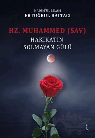 Hz. Muhammed (sav) Hakikatin Solmayan Gülü – Ertuğrul Baltacı – İkinci Adam Yayınları kitap kapağı