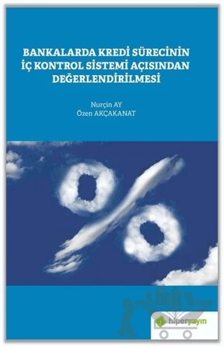 Bankalarda Kredi Sürecinin İç Kontrol Sistemi Açısından Değerlendirilmesi – Nurçin Ay, Özen Akçakanat – Hiperlink Yayınları kitap kapağı