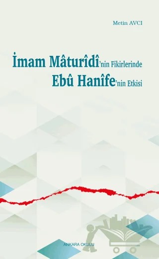 İmam Maturidi'nin Fikirlerinde Ebu Hanife'nin Etkisi – Metin Avcı – Ankara Okulu Yayınları kitap kapağı