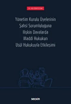Yönetim Kurulu Üyelerinin Şahsi Sorumluluğuna İlişkin Davalarda Maddi Hukukun Usul Hukukuyla Etkileşimi – Ali Eskiocak – Seçkin Yayıncılık kitap kapağı