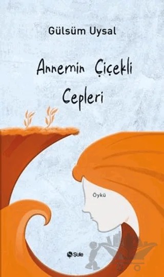 Annemin Çiçekli Cepleri – Gülsüm Uysal – Şule Yayınları kitap kapağı
