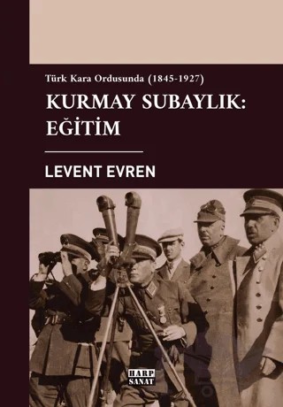 Türk Kara Ordusunda Kurmay Subaylık: Eğitim (1845-1927) – Levent Evren – Harp Sanat Yayınları kitap kapağı