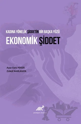 Kadına Yönelik Şiddetin Bir Başka Yüzü Ekonomik Şiddet – Ayşe Esra Peker, Zülküf Narlıkaya – Paradigma Akademi Yayınları kitap kapağı
