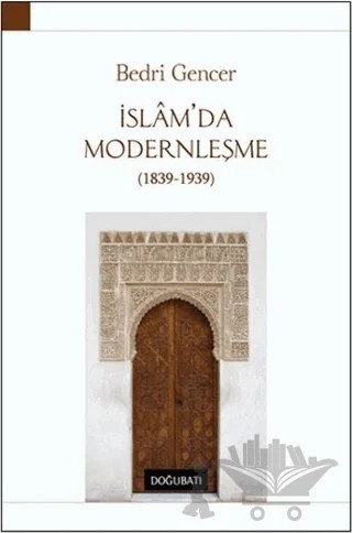 İslam’da Modernleşme 1839 - 1939 – Bedri Gencer – Doğu Batı Yayınları kitap kapağı