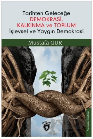 Tarihten Geleceğe Demokrasi, Kalkınma ve Toplum İşlevsel ve Yaygın Demokrasi – Mustafa Gür – Dorlion Yayınları kitap kapağı