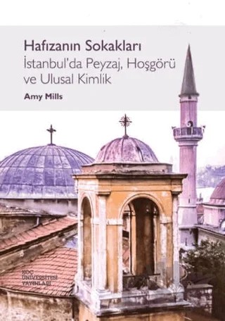 Hafızanın Sokakları İstanbul'da Peyzaj, Hoşgörü ve Ulusal Kimlik – Amy Mills – Koç Üniversitesi Yayınları kitap kapağı