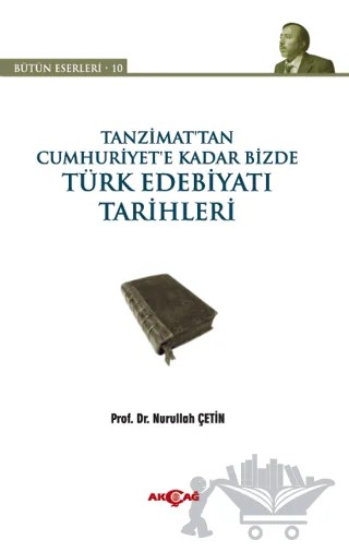Tanzimat’tan Cumhuriyet’e Kadar Bizde Türk Edebiyatı Tarihleri – Nurullah Çetin – Akçağ Yayınları kitap kapağı