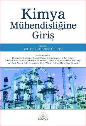 Kimya Mühendisliğine Giriş – Selahattin GÜLTEKİN (Prof. Dr.)İnci SALT (Dr.)Hanifi SARAÇ (Prof. Dr.)Hüseyin GÜNERHAN (Doç. Dr.)Yavuz SALT (Dr.)Erdoğan ALPER (Prof. Dr.)Esra Bilgin ŞİMŞEKÜlker BEKER (Prof. Dr.)Mehmet Rıza ALTIOKKA (Prof. Dr.)Mesut AKGÜN (Doç. Dr.)Bora AKIN (Dr.)Berceste BEYRİBEY (Dr.) – Papatya Bilim kitap kapağı