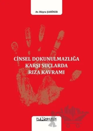 Cinsel Dokunulmazlığa Karşı Suçlarda Rıza Kavramı – Büşra Şahiner – Platon Hukuk kitap kapağı