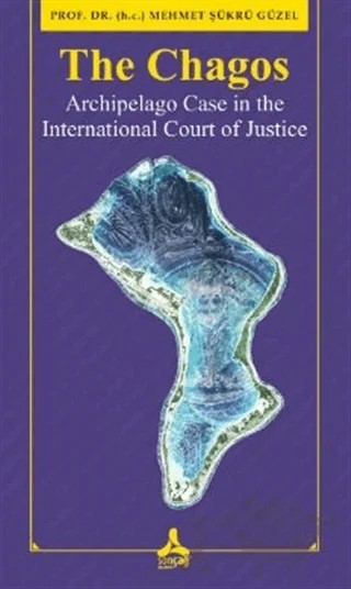 The Chagos - Arschipelago Case in theInternational Court of Justice – Mehmet Şükrü Güzel – Sonçağ Yayınları kitap kapağı