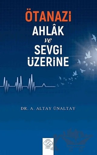 Ötanazi - Ahlak ve Sevgi Üzerine – A. Altay Ünaltay – Post Yayınevi kitap kapağı