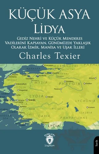 Küçük Asya Lidya Gediz Nehri ve Küçük Menderes Vadilerini Kapsayan, Günümüzde Yaklaşık Olarak İzmir, Manisa ve Uşak İlleri – Charles Texier – Dorlion Yayınları kitap kapağı