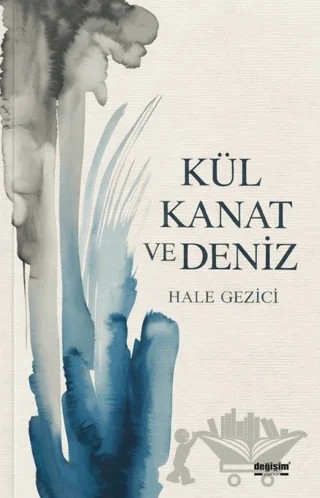 Kül Kanat ve Deniz – Hale Gezici – Değişim Yayınları kitap kapağı