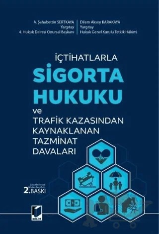 İçtihatlarla Sigorta Hukuku ve Trafik Kazasından Kaynaklanan Tazminat Davaları – A. Şahabettin Sertkaya, Dilem Aksoy Karakaya – Adalet Yayınevi kitap kapağı
