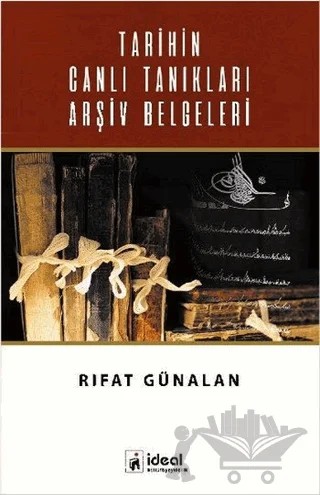 Tarihin Canlı Tanıkları Arşiv Belgeleri – Rıfat Günalan – İdeal Kültür Yayıncılık kitap kapağı