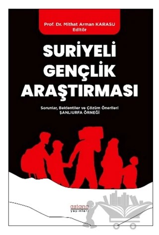 Suriyeli Gençlik Araştırması - Sorunlar, Beklentiler ve Çözüm Önerileri: Şanlıurfa Örneği – Mithat Arman Karasu – Astana Yayınları kitap kapağı