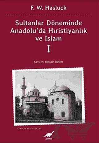 Sultanlar Zamanında Anadolu’da Hıristiyanlık ve İslam - 1 – F. W. Hasluck – Ayrıntı Yayınları kitap kapağı