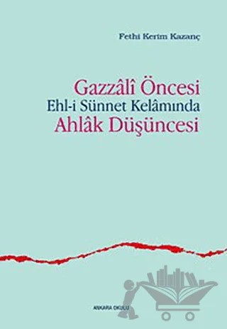 Gazzali Öncesi Ehl-i Sünnet Kelamında Ahlak Düşüncesi – Fethi Kerim Kazanç – Ankara Okulu Yayınları kitap kapağı