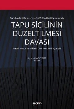 Türk Medeni Kanunu'nun 1025. Maddesi KapsamındaTapu Sicilinin Düzeltilmesi Davası Maddi Hukuk ve Medeni Usul Hukuku Boyutuyla – Ayşe Kaya Saydam – Seçkin Yayıncılık kitap kapağı