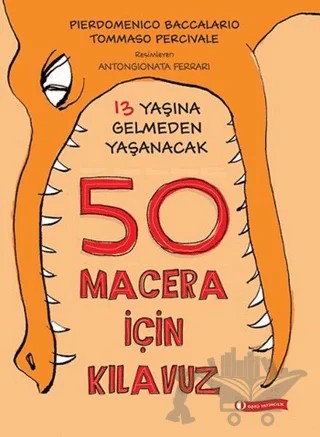 13 Yaşına Gelmeden Yaşanacak 50 Macera İçin Kılavuz – Pierdomenico Baccalario, Tommaso Percivale – ODTÜ Geliştirme Vakfı Yayıncılık kitap kapağı