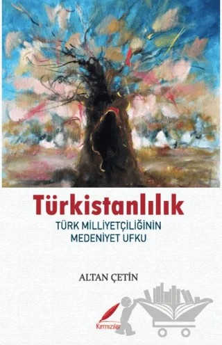 Türkistanlılık - Türk Milliyetçilerinin Medeniyet Ufku – Altan Çetin – Kırmızılar kitap kapağı