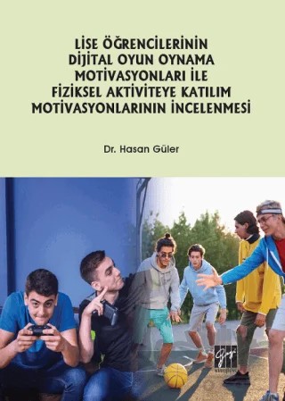 Lise Öğrencilerinin Dijital Oyun Oynama Motivasyonları ile Fiziksel Aktiviteye Katılım Motivasyonlarının İncelenmesi – Hasan Güler – Gazi Kitabevi kitap kapağı