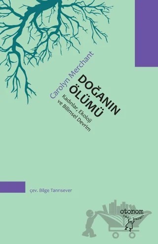 Doğanın Ölümü: Kadınlar, Ekoloji ve Bilimsel Devrim – Carolyn Merchant – Otonom Yayıncılık kitap kapağı