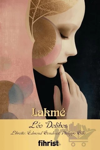 Lakme – Leo Delibes, Edmond Gondinet, Philippe Gille – Fihrist Kitap kitap kapağı
