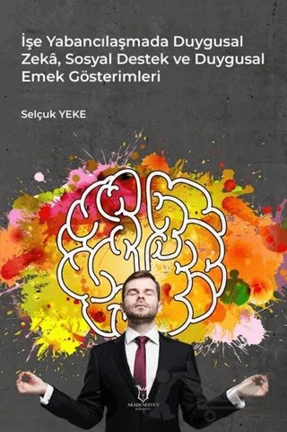 İşe Yabancılaşmada Duygusal Zeka, Sosyal Destek ve Duygusal Emek Gösterimleri – Selçuk Yeke – Akademisyen Kitabevi kitap kapağı